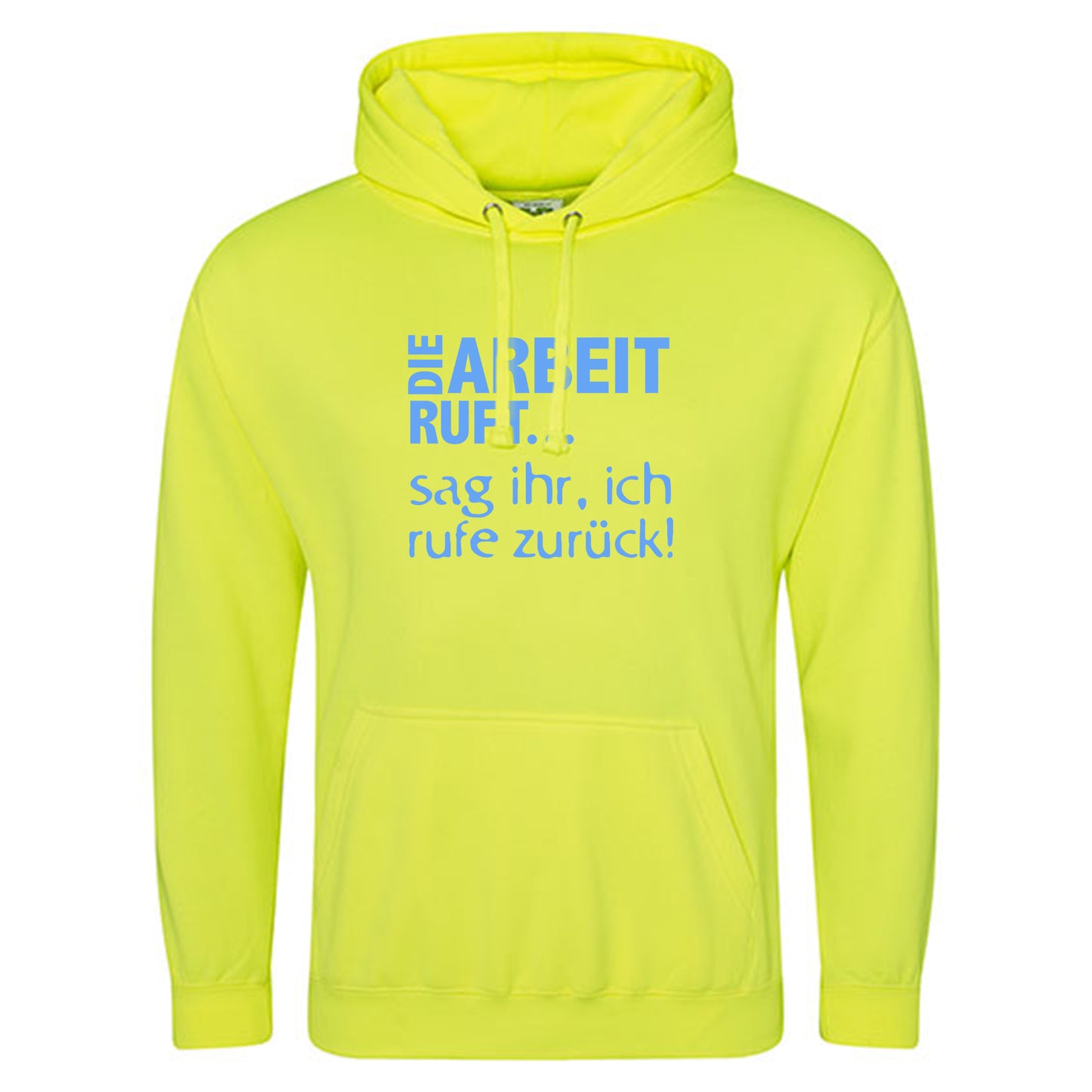 Electric Hoodie / Neon Kapuzenpulli / Motiv: DIE ARBEIT RUFT...sag ihr, ich rufe zurück!