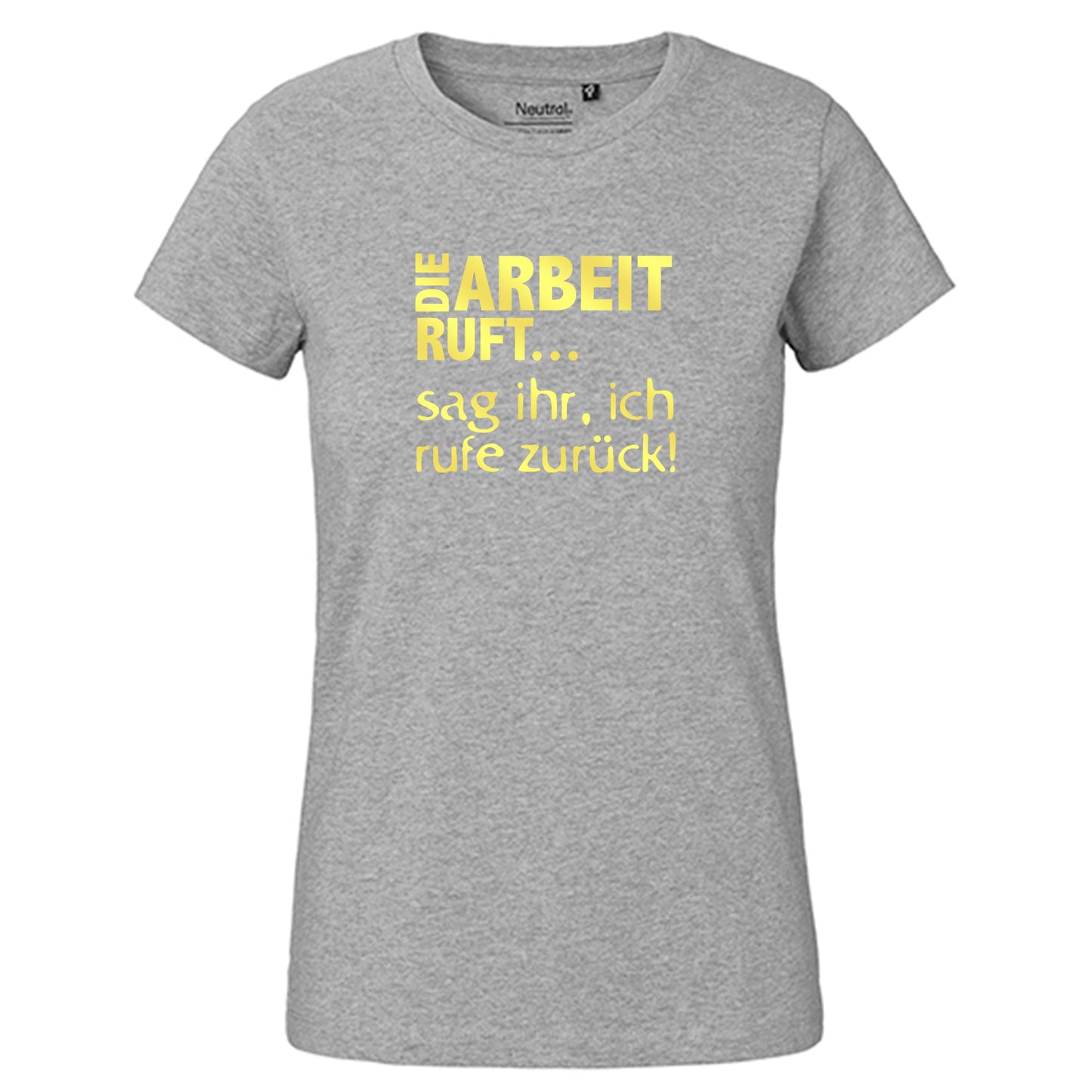 Fair-Trade Damen T-Shirt / "Die Arbeit Ruft...sag ihr, ich rufe zurück!" / 100% Bio-Baumwolle