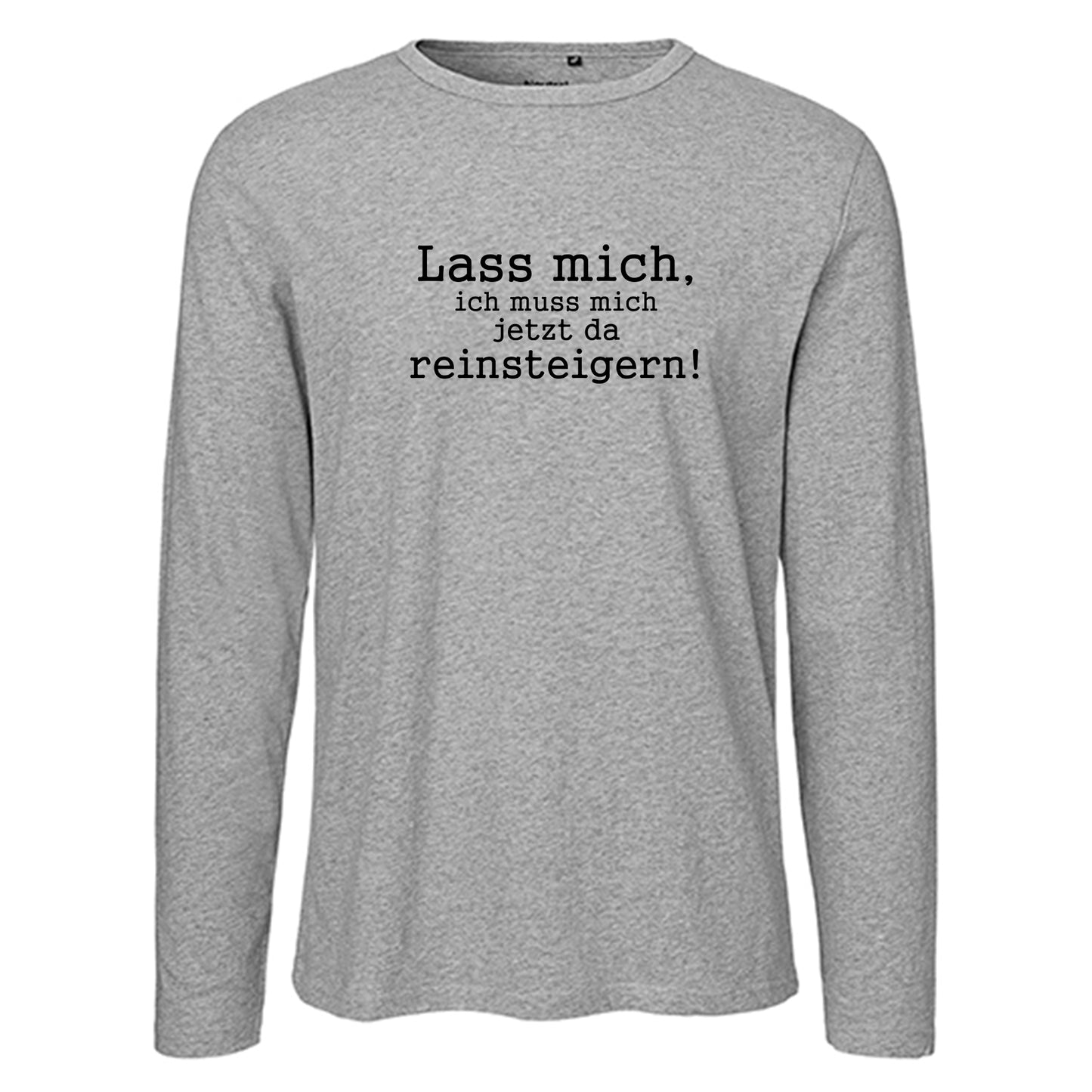Herren FairTrade Longsleeve Shirt | Motiv "Lass mich, ich muss mich jetzt da reisteigern!" | 100% Bio-Baumwolle und aus nachhaltiger Produktion