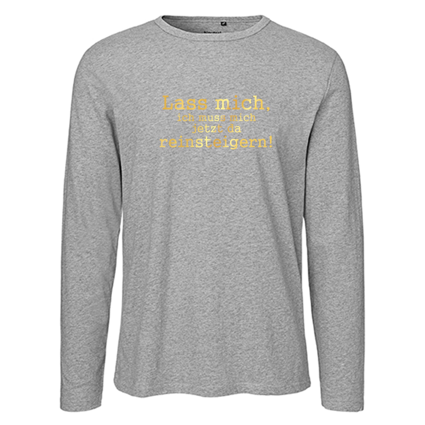 Herren FairTrade Longsleeve Shirt | Motiv "Lass mich, ich muss mich jetzt da reisteigern!" | 100% Bio-Baumwolle und aus nachhaltiger Produktion