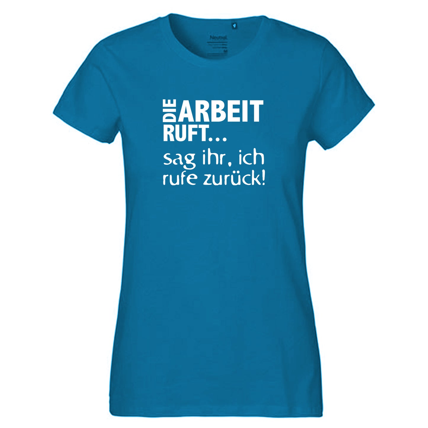 Fair-Trade Damen T-Shirt / "Die Arbeit Ruft...sag ihr, ich rufe zurück!" / 100% Bio-Baumwolle