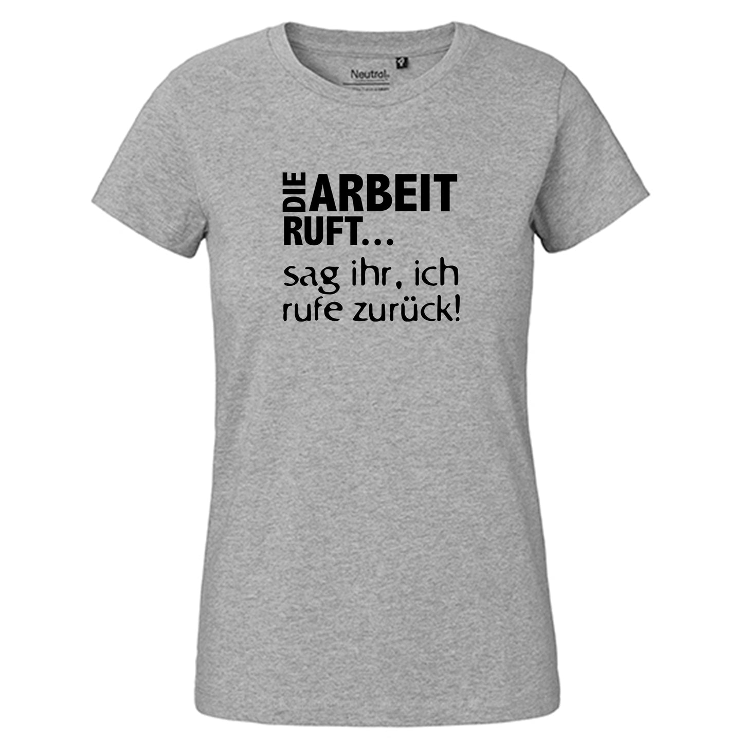Fair-Trade Damen T-Shirt / "Die Arbeit Ruft...sag ihr, ich rufe zurück!" / 100% Bio-Baumwolle