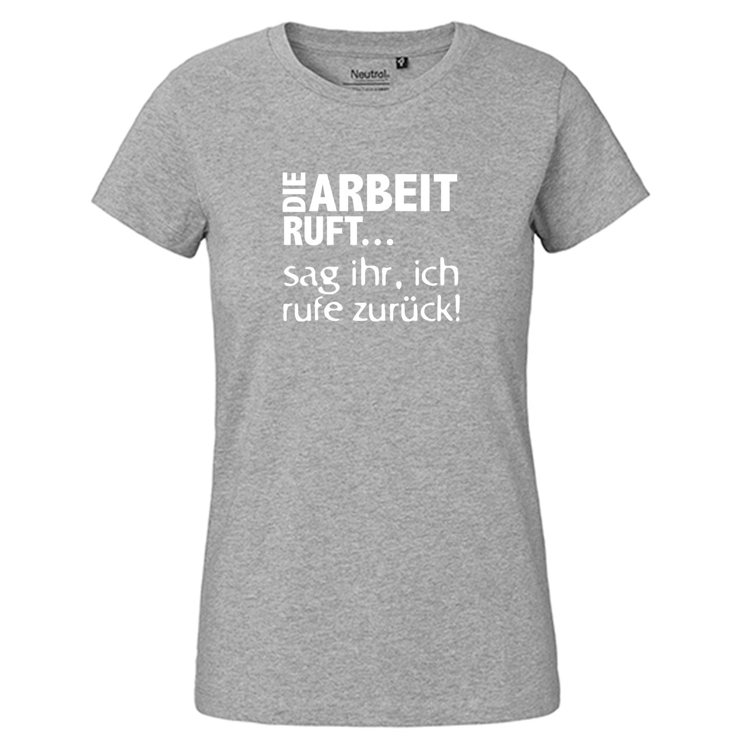 Fair-Trade Damen T-Shirt / "Die Arbeit Ruft...sag ihr, ich rufe zurück!" / 100% Bio-Baumwolle