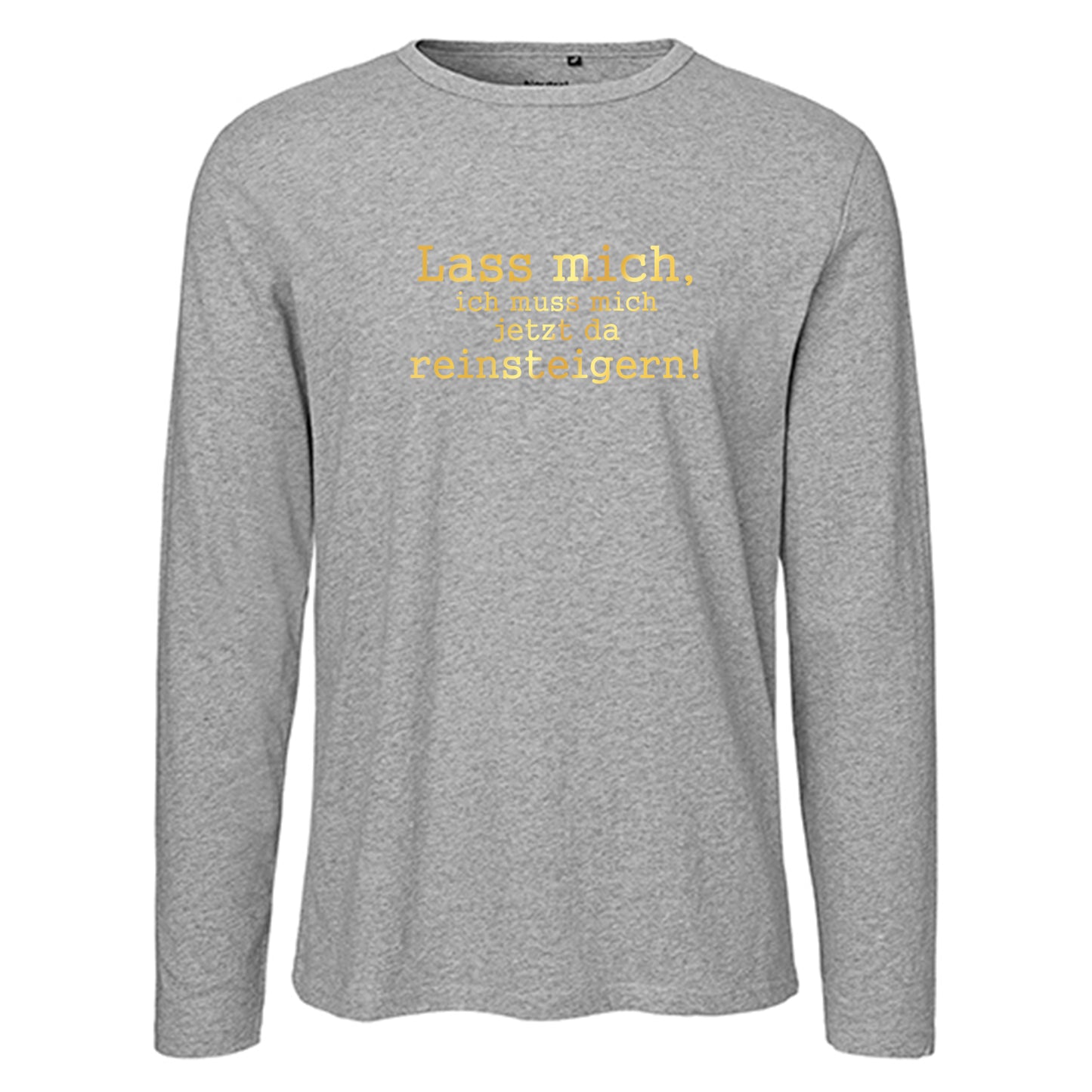 Herren FairTrade Longsleeve Shirt | Motiv "Lass mich, ich muss mich jetzt da reisteigern!" | 100%  Bio-Baumwolle und aus nachhaltiger Produktion